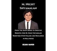 M. Night Shyamalan: From The Sixth Sense to Creative Rebirth: How M. Night Shyamalan Redefined Storytelling and Resilience in Hollywood