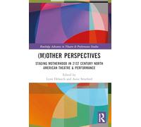 (M)Other Perspectives: Staging Motherhood in 21st Century North American Theatre & Performance (Routledge Advances in Theatre & Performance Studies)