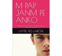 M PAP JANM PE ANKO: Guide Didactique pour S'élever au-delà de la Peur et Gouverner sa Réalité.