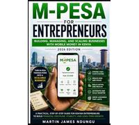 M-Pesa for Entrepreneurs: The Complete Guide to Building, Running and Scaling a Business with Mobile Money in Kenya