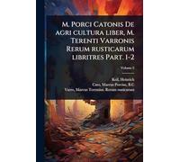 M. Porci Catonis De agri cultura liber, M. Terenti Varronis Rerum rusticarum libritres Part. 1-2