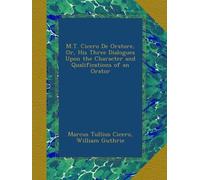 M.T. Cicero De Oratore, Or, His Three Dialogues Upon the Character and Qualifications of an Orator
