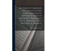 M. Terenti Varronis De Lingua Latina Libri, Emendavit, Apparatu Critico Instruxit, Praefatus Est L. Spengel. Ed. Et Recogn. A. Spengel