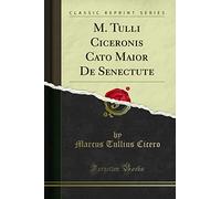 M. Tulli Ciceronis Cato Maior De Senectute (Classic Reprint)