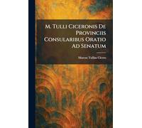 M. Tulli Ciceronis De Provinciis Consularibus Oratio Ad Senatum