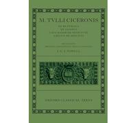 M. Tulli Ciceronis De Re Publica, De Legibus, Cato Maior de Senectute, Laelius de Amicitia