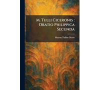 M. Tulli Ciceronis: Oratio Philippica Secunda