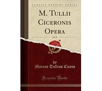 M. Tullii Ciceronis Opera, Vol. 12 (Classic Reprint)