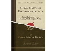 M. Val. Martialis Epigrammata Selecta: Select Epigrams from Martial, with English Notes (Classic Reprint)