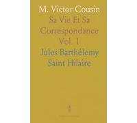 M. Victor Cousin: Sa Vie Et Sa Correspondance