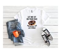 (M, White) Let Me Sit On Your Face And Glaze You Like A Donut Men Women Unisex Top T Shirt