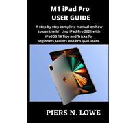 M1 iPad Pro USER GUIDE: A step by step complete manual on how to use the M1 chip iPad Pro 2021 with iPadOS 14 Tips and Tricks for beginners,seniors and Pro ipad users.