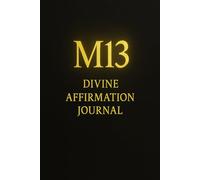 M13: Divine Affirmation Journal: Awaken Your Mind, Strengthen Your Spirit, and Walk the Path of the M Within