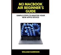M3 Macbook Air Beginner’s Guide: Simple Steps to Master Your New Apple Device (Apple Devices Guide)
