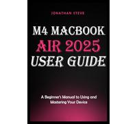 M4 MACBOOK AIR 2025 USER GUIDE: A Beginner's Manual to Using and Mastering Your Device (Jonathan Tech: Begginers and Seniors Guide)
