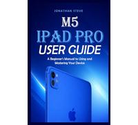 M5 IPAD PRO USER GUIDE: A Beginner's Manual to Using and Mastering Your Device (Jonathan Tech: Begginers and Seniors Guide)
