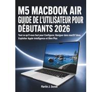 M5 MacBook Air Guide de l'Utilisateur pour Débutants 2026: Tout ce qu'il vous faut pour Configurer, Naviguer dans macOS Tahoe, Exploiter Apple Intelligence et Bien Plus