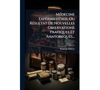 MÃ(c)decine ExpÃ(c)rimentale, Ou RÃ(c)sultat De Nouvelles Observations Pratiques Et Anatomiques...