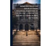 MÃ(c)moire pour les Sieur et Dame Caradeux, habitans au cul-de-sac; contre les Sieurs et Dame Aubry, de Tours.