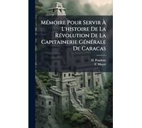 MÃ(c)moire Pour Servir À L'histoire De La RÃ(c)volution De La Capitainerie GÃ(c)nÃ(c)rale De Caracas
