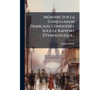MÃ(c)moire Sur La Conjugaison Française ConsidÃ(c)rÃ(c)e Sous Le Rapport à tymologique...