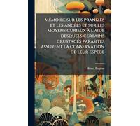 MÃ(c)moire sur les pranizes et les ancÃ(c)es et sur les moyens curieux à l'aide desquels certains crustacÃ(c)s parasites assurent la conservation de leur espèce