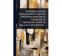 Mémoire Sur Un Établissement Fait En 1760 Pour Arrêter Le Cours De La Mendicité Dans Le Balliage D'yverdon...
