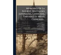 MÃ(c)moires De La SociÃ(c)tÃ(c) Des à tudes Japonaises, Chinoises, Tartares Et Indo-chinoises...