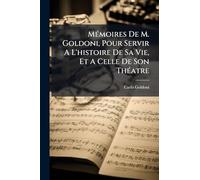 Mémoires De M. Goldoni, Pour Servir A L'histoire De Sa Vie, Et A Celle De Son Théatre