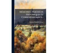 Mémoires, Fragmens Historiques Et Correspondance...