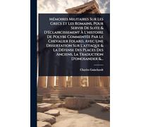 Mémoires Militaires Sur Les Grecs Et Les Romains, Pour Servir De Suite & D'éclaircissement À L'histoire De Polybe Commentée Par Le Chevalier ... Des Anciens, La Traduction D'onosander &.