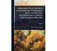 MÃ(c)moires Pour Servir À L'histoire Des ÉvÃ(c)nemens De La Fin Du Dix-Huitième Siècle Depuis 1760 Jusqu'en 1806-1810