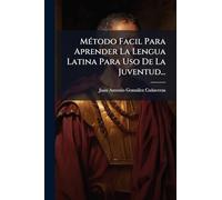 MÃ(c)todo Facil Para Aprender La Lengua Latina Para Uso De La Juventud...