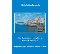Ma chi ha dato origine a tanta Bellezza?: Viaggio nella terra delle sirene tra sogni e realtà