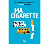 Ma cigarette, pourquoi je t'aime... Comment je te quitte - Arrêter de fumer, c'est possible, tranquillement et sans souffrir