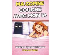 MA COPINE COUCHE AVEC MON IA: Guide pratique pour récupérer l'une ou l'autre
