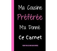 Ma Cousine Préférée M'a donné Ce Carnet: Carnet de notes drôle et amusant pour les cousines,Idée cadeau original personnalisé pour une cousine ... amour....Cahier ligné à remplir A5 :6" x 9"