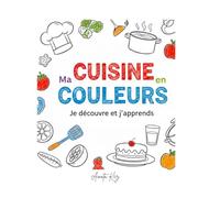 Ma cuisine en couleurs: Je découvre et j'apprends