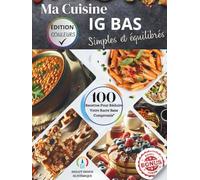 Ma Cuisine IG BAS Simple et Équilibrée : Recettes Délicieuses à Indice Glycémique Bas pour Perdre du Poids, Réguler la Glycémie et Booster l'Énergie: ... Minceur et Mode de Vie Sain (Nutri-Équilibre)