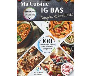 Ma Cuisine IG BAS Simple et Équilibrée : Recettes Délicieuses à Indice Glycémique Bas pour Perdre du Poids, Réguler la Glycémie et Booster l'Énergie: ... Minceur et Mode de Vie Sain (Nutri-Équilibre)