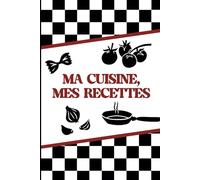 Ma Cuisine, Mes Recettes: Carnet vierge pour noter vos meilleures recettes