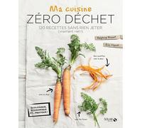 Ma cuisine zero dechet: 120 recettes sans rien jeter (vraiment rien !)