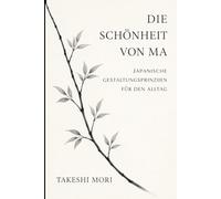Ma - Die japanische Kunst der bedeutungsvollen Leere: Raum, Stille und Achtsamkeit im Alltag - japanische Gestaltungsprinzipien für ein ruhiges, erfülltes Leben