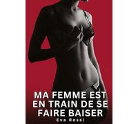Ma Femme est en Train de se faire Baiser: Nouvelles Erotiques pour Adultes - Histoires de Sexe Explicites et Taboues (Interdites & Hard)