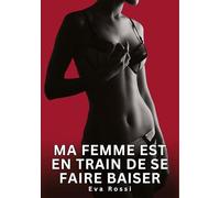 Ma Femme est en Train de se faire Baiser: Nouvelles Erotiques pour Adultes - Histoires de Sexe Explicites et Taboues (Interdites & Hard)
