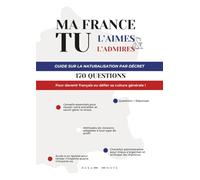 Ma France, Tu l'Aimes et Tu l'Admires (Edition 2025): Guide sur la Naturalisation par décret - 170 Questions Incontournables