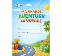 Ma grande aventure en voyage: Cahier de voyage pour enfants de 6 à 8 ans - Activités ludiques et éducatives pour les vacances, la voiture et l’avion.