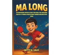 Ma Long Biography: An Inspiring Sports Story for Kids: The Amazing Rise of a Young Athlete Who Turned Dreams into Gold