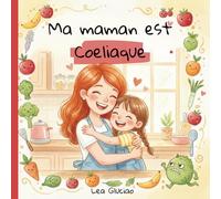 Ma maman est cœliaque: Une histoire tendre pour expliquer la maladie cœliaque et le régime sans gluten aux enfants (Avec jeux inclus)