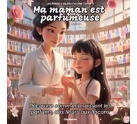 MA MAMAN EST PARFUMEUSE: Les secrets d’un “nez” qui transforme les souvenirs en parfum